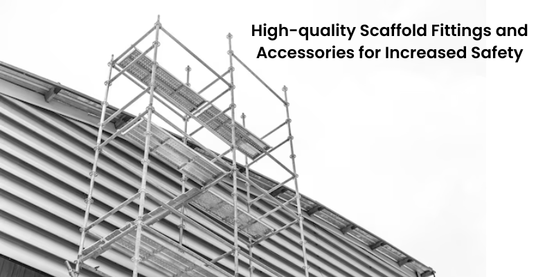 High-Quality Scaffold Fittings And Accessories For Increased Safety